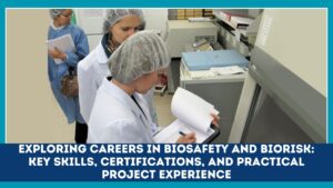 Exploring Careers In Biosafety And Biorisk: Key Skills, Certifications, And Practical Project Experience