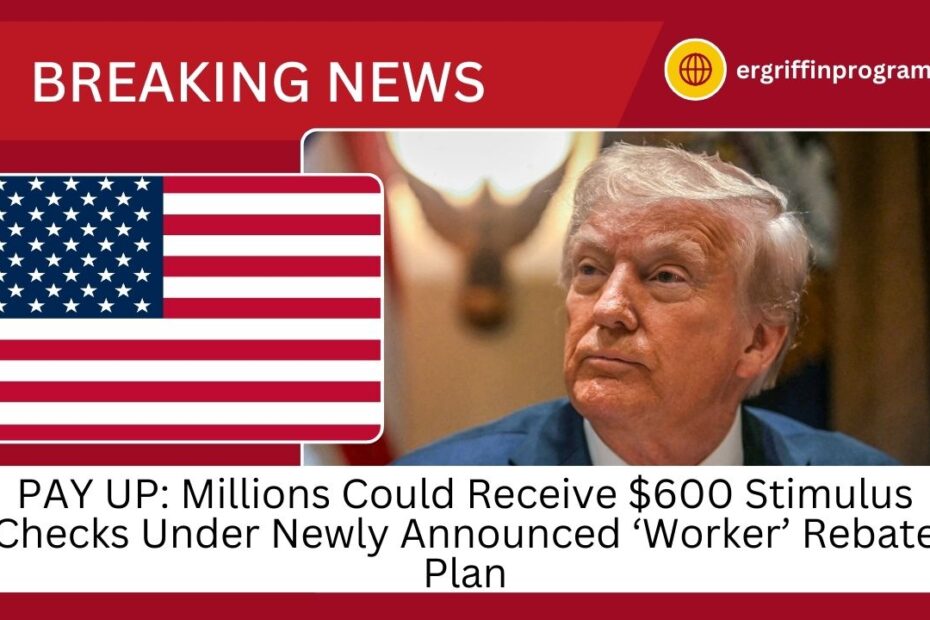 PAY UP: Millions Could Receive $600 Stimulus Checks Under Newly Announced ‘Worker’ Rebate Plan