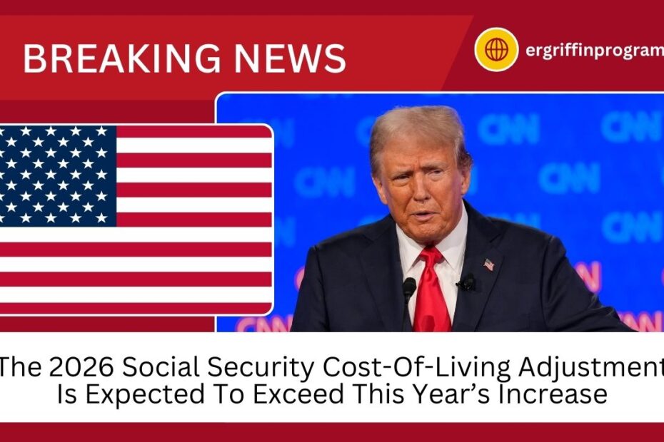 The 2026 Social Security Cost-Of-Living Adjustment Is Expected To Exceed This Year’s Increase