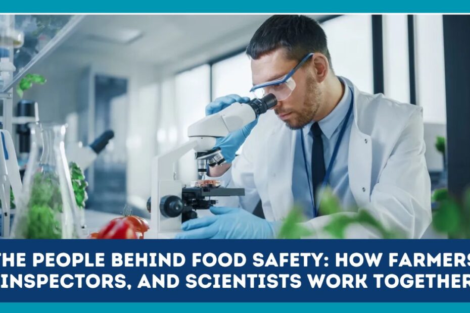 The People Behind Food Safety: How Farmers, Inspectors, and Scientists Work Together