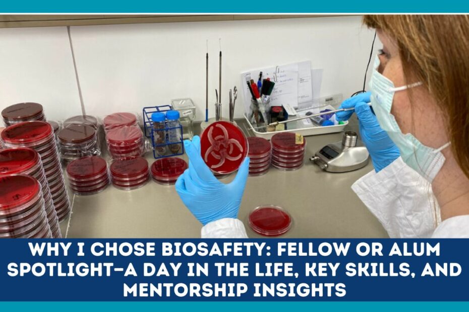 Why I Chose Biosafety: Fellow Or Alum Spotlight—A Day In The Life, Key Skills, And Mentorship Insights